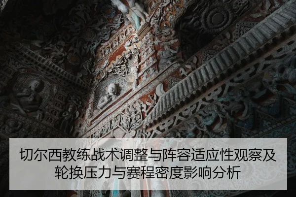 切尔西教练战术调整与阵容适应性观察及轮换压力与赛程密度影响分析